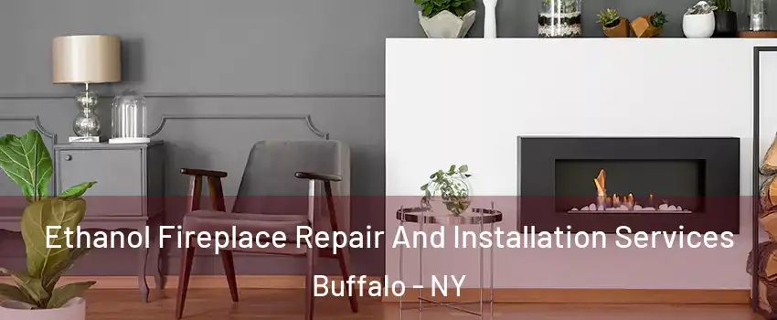  Ethanol Fireplace Repair And Installation Services Buffalo - NY