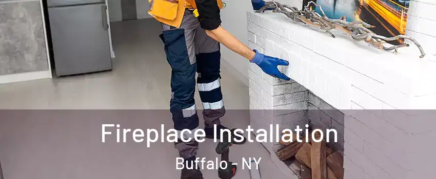  Fireplace Installation Buffalo - NY