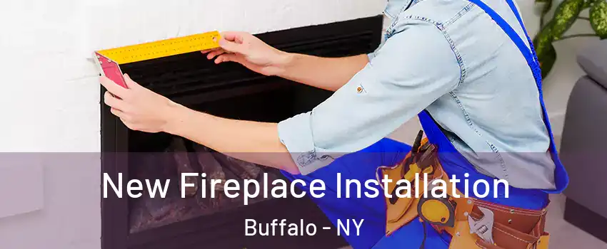  New Fireplace Installation Buffalo - NY