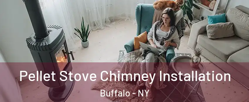  Pellet Stove Chimney Installation Buffalo - NY