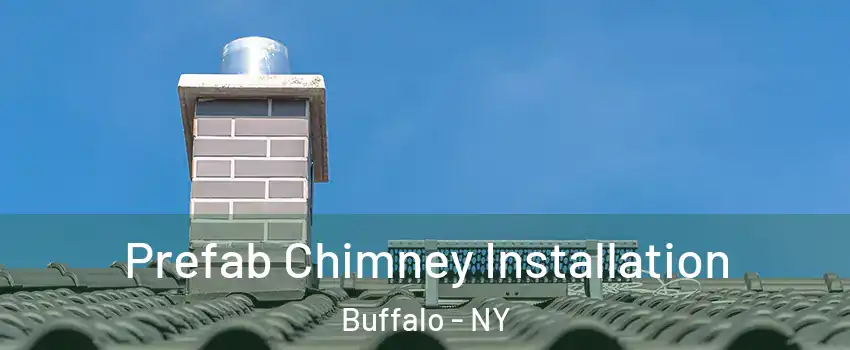  Prefab Chimney Installation Buffalo - NY