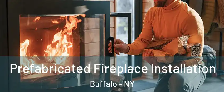  Prefabricated Fireplace Installation Buffalo - NY