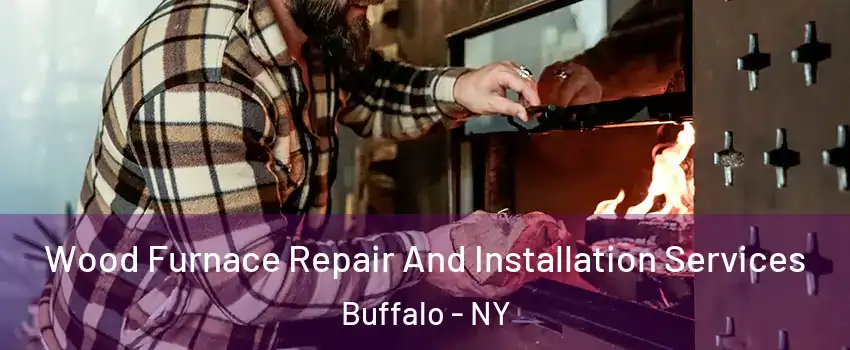 Wood Furnace Repair And Installation Services Buffalo - NY